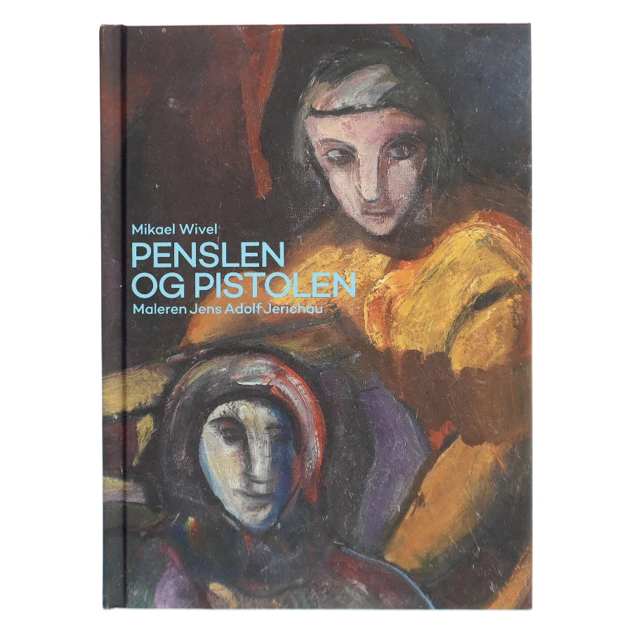 Penslen og pistolen : maleren Jens Adolf Jerichau af Mikael Wivel (Bog)