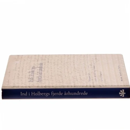 Ind i Holbergs fjerde århundrede : det faglige og det kulturelle grundlag for en nykommenteret udgivelse af Ludvig Holbergs samlede værker - i bogligt og digitalt medie (Bog)