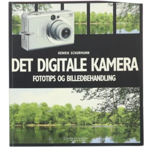 Det digitale kamera : fototips og billedbehandling af Henrik Schurmann (Bog)