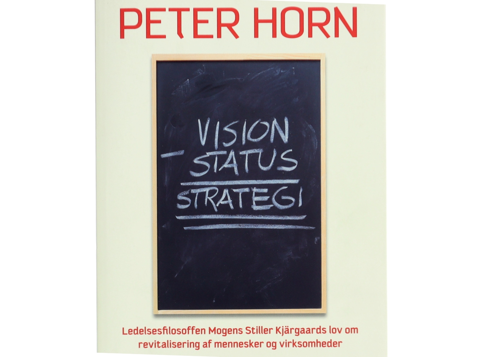 Vision minus status = strategi : ledelsesfilosoffen Mogens Stiller Kjärgaards lov om revitalisering af mennesker og virksomheder af Peter Horn (Bog)