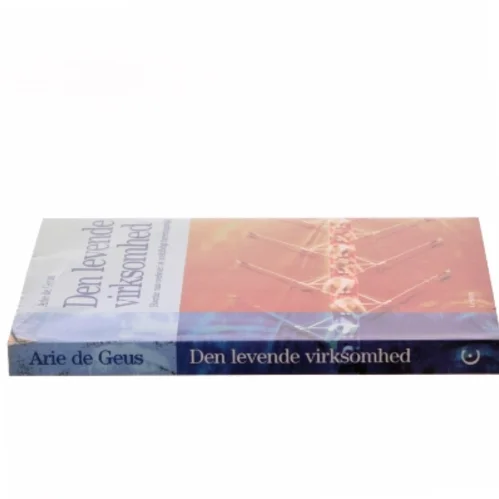Den levende virksomhed : hvordan man overlever i et omskifteligt forretningsmiljø af Arie de Geus (Bog)