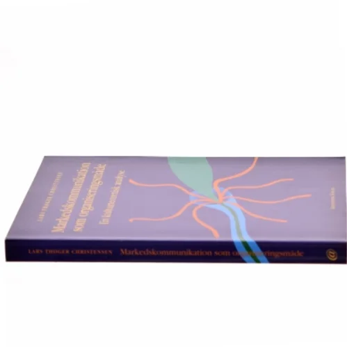 Markedskommunikation som organiseringsmåde : en kulturteoretisk analyse af Lars Thøger Christensen (f. 1959) (Bog)