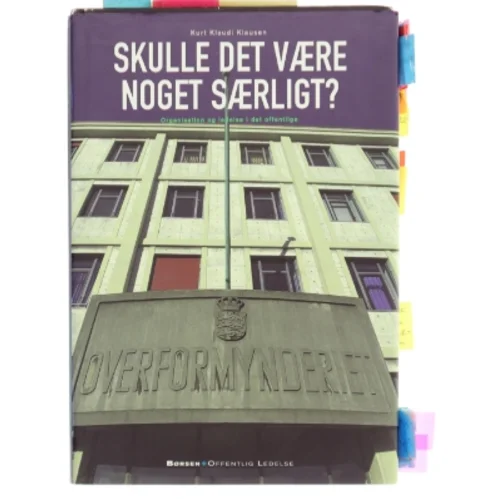 Skulle det være noget særligt? : organisation og ledelse i det offentlige af Kurt Klaudi Klausen (Bog)