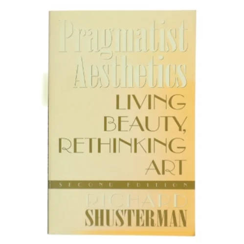 Pragmatist aesthetics : living beauty, rethinking art af Richard Shusterman (Bog)