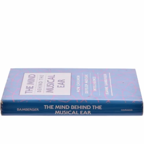 The mind behind the musical ear : how children develop musical intelligence af Jeanne Shapiro Bamberger (Bog)