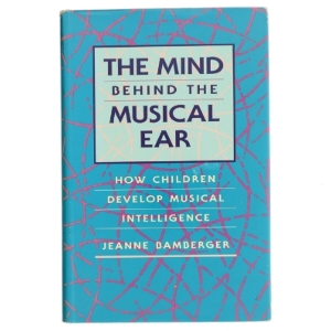 The mind behind the musical ear : how children develop musical intelligence af Jeanne Shapiro Bamberger (Bog)