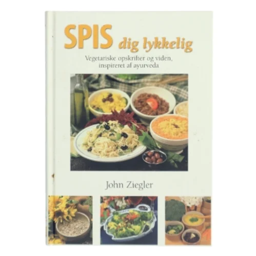 Spis dig lykkelig : vegetariske opskrifter og viden inspireret af ayurveda af John Ziegler (Bog)