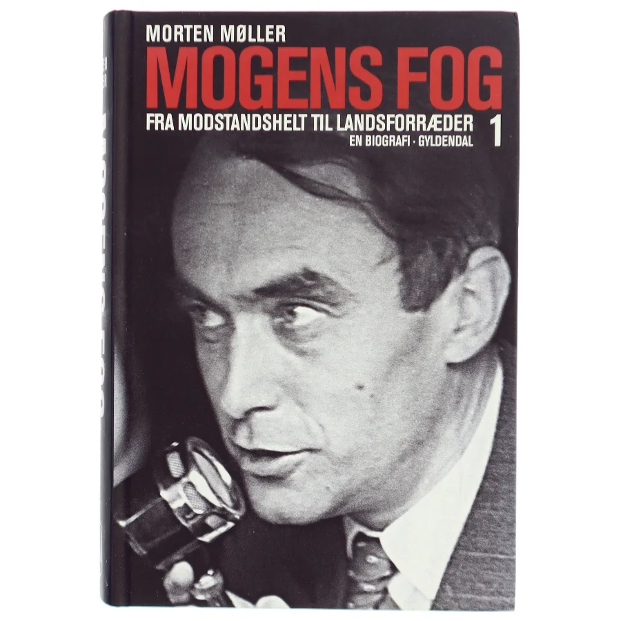 Mogens Fog : en biografi. 1, Fra modstandshelt til landsforræder af Morten Møller (f. 1978) (Bog)
