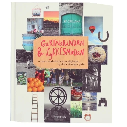 Gartnerinden & Lykkesmeden : om at opdyrke livets muligheder og skabe sin egen lykke af Sif Orellana (Bog)