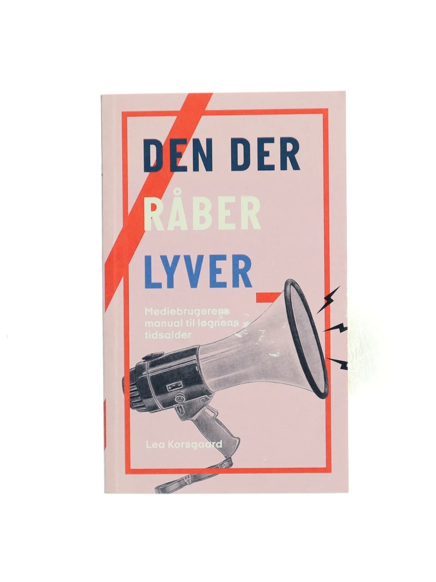 Forsiden af Den der råber lyver : mediebrugerens manual til løgnens tidsalder af Lea Korsgaard