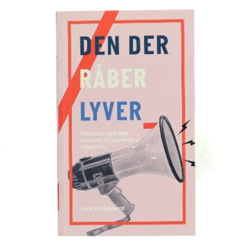 Den der råber lyver : mediebrugerens manual til løgnens tidsalder af Lea Korsgaard (Bog)