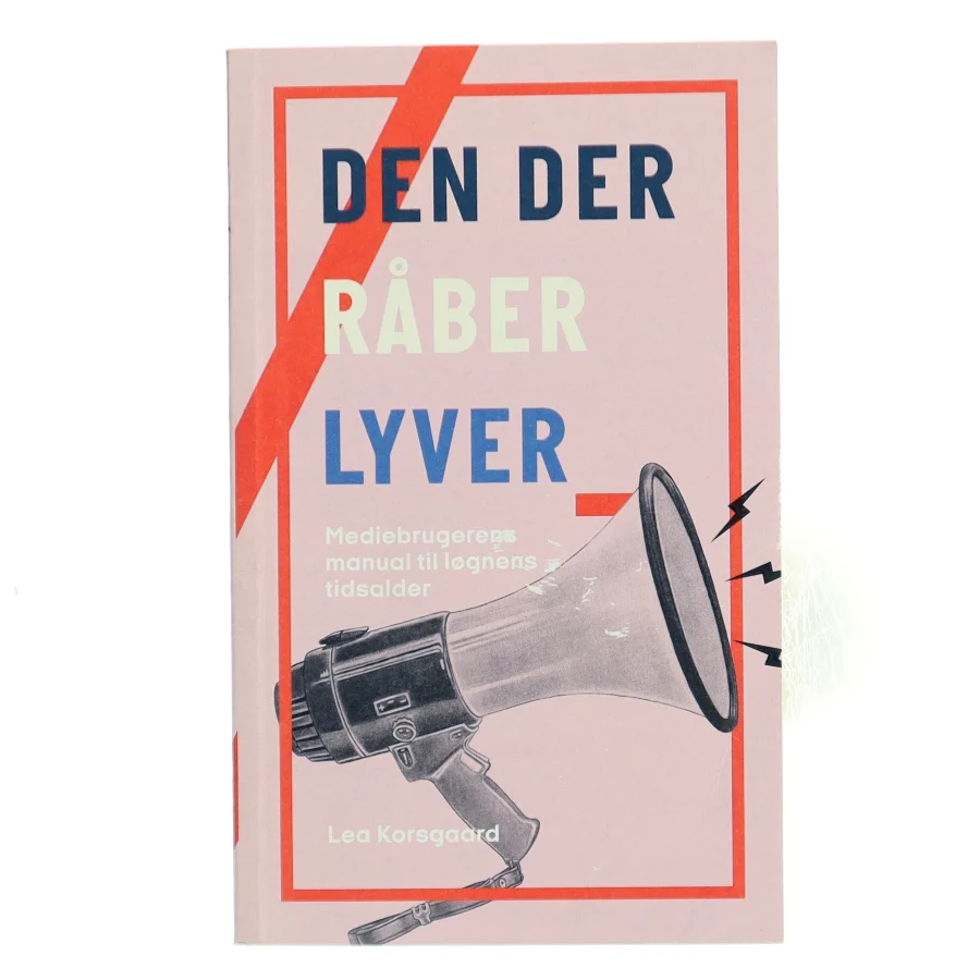 Den der råber lyver : mediebrugerens manual til løgnens tidsalder af Lea Korsgaard (Bog)