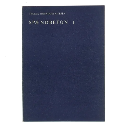 Spændbeton I af Troels Brøndum-Nielsen (Bog)