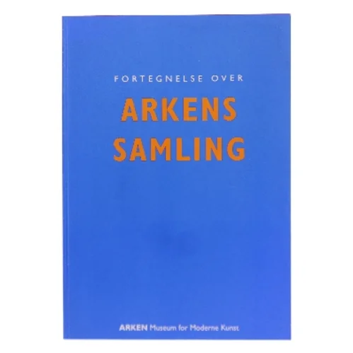 Fortegnelse over ARKENS samling af ARKEN Museum for Moderne Kunst (Bog)