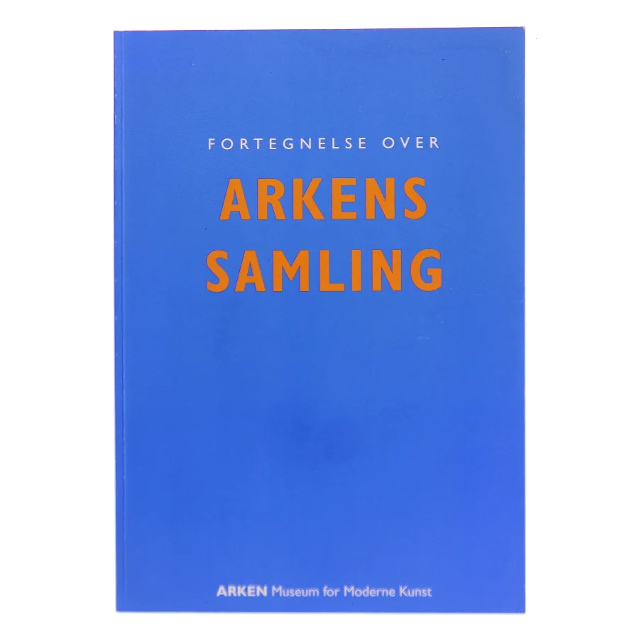 Fortegnelse over ARKENS samling af ARKEN Museum for Moderne Kunst (Bog)
