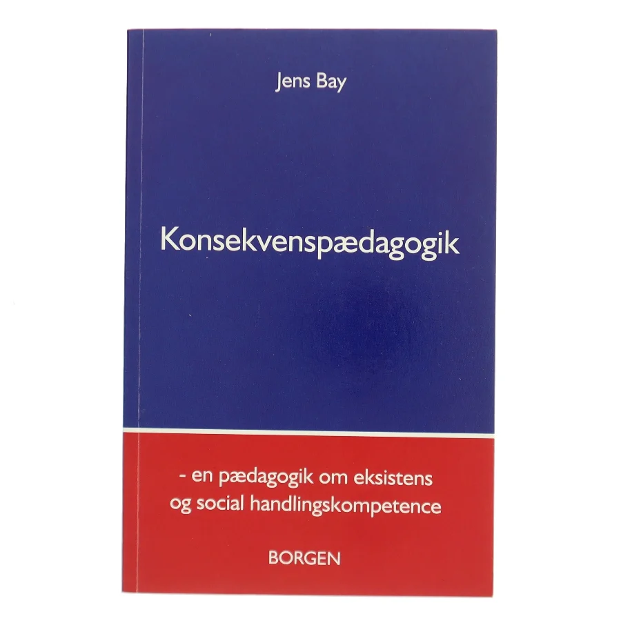Konsekvenspædagogik : en pædagogik om eksistens og social handlingskompetence af Jens Bay (Bog)
