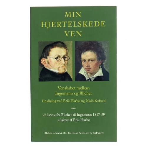 Min hjertelskede ven : venskabet mellem Ingemann og Blicher : en dialog ved Erik Harbo og Niels Kofoed samt udvalgte digte og 23 breve fra Blicher til Ingemann 1817-1839 (Bog)