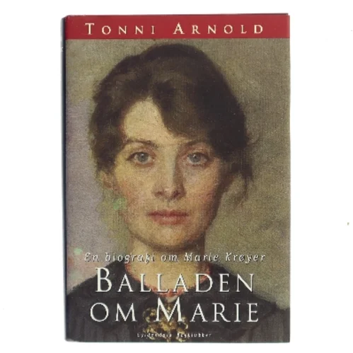 Balladen om Marie : en biografi om Marie Krøyer af Tonni Arnold (Bog)