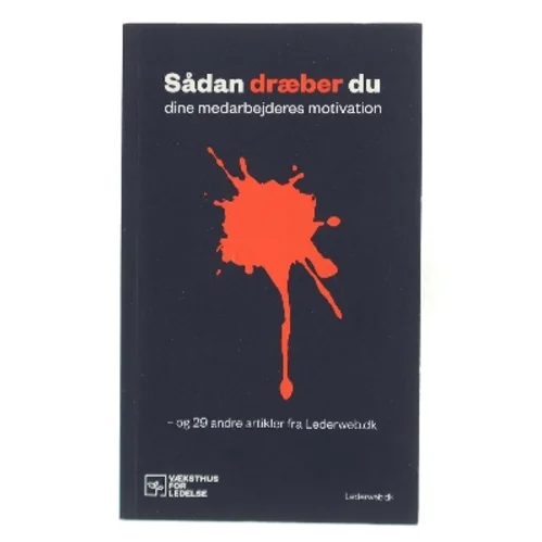Sådan dræber du dine medarbejderes motivation – og 29 andre artikler fra Lederweb.dk af Væksthus for Ledelse (Bog)