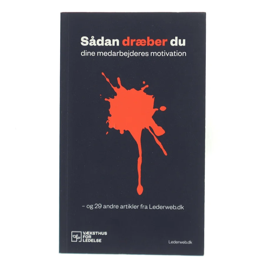 Sådan dræber du dine medarbejderes motivation – og 29 andre artikler fra Lederweb.dk af Væksthus for Ledelse (Bog)