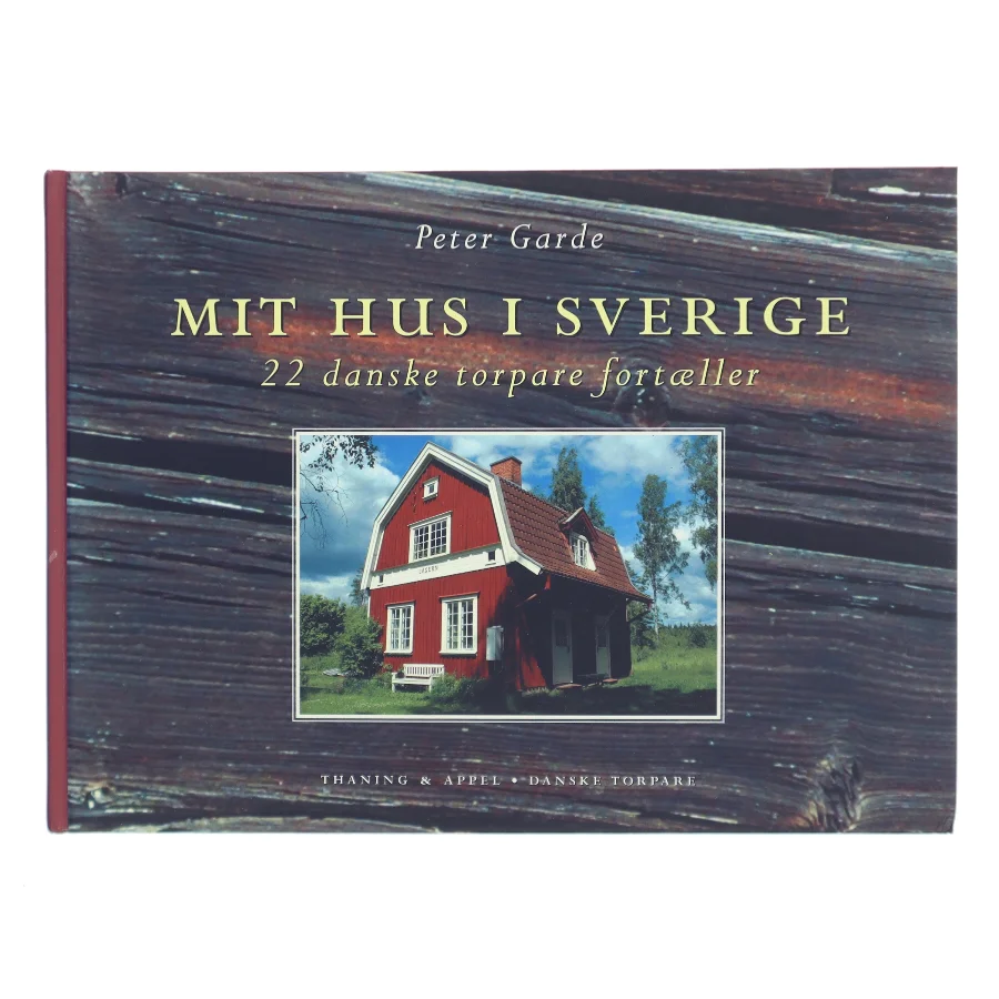 Mit hus i Sverige : 22 danske torpare fortæller af Peter Garde (Bog)