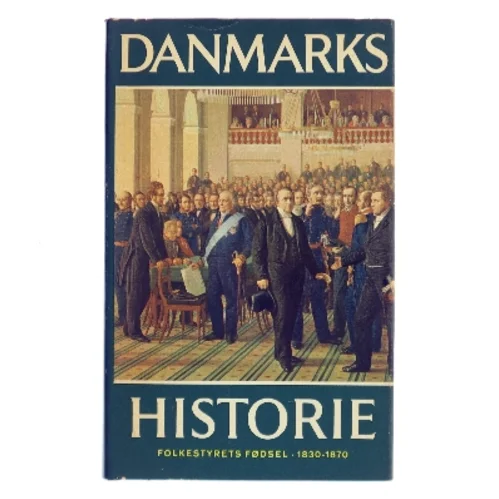 Danmarks historie. Bind 11: Folkestyrets fødsel 1830-1870 af Roar Skovmand (Bog)