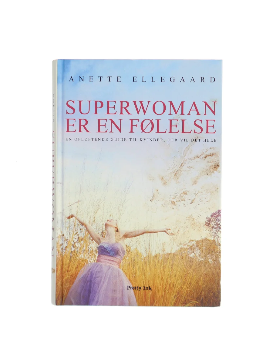 Forsiden af Superwoman er en følelse : en opløftende guide til kvinder, der vil det hele af Anette Ellegaard