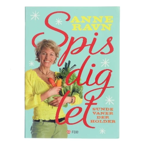 Spis dig let : sunde vaner der holder af Anne W. Ravn (Bog)