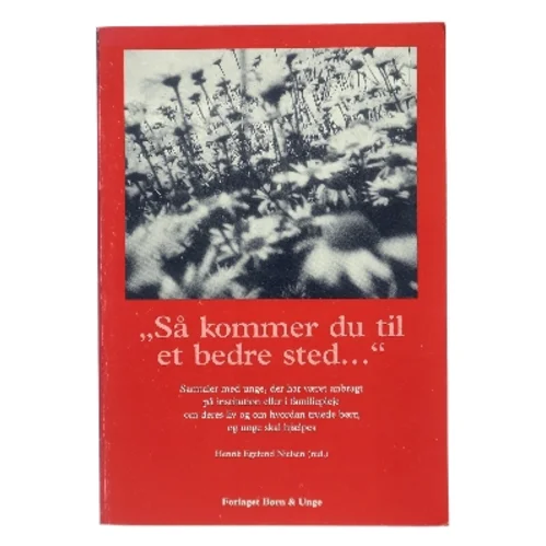 "Så kommer du til et bedre sted -" : samtaler med unge, der har været anbragt på institution eller i familiepleje om deres liv og om hvordan truede børn og unge skal hjælpes af Henrik Egelund Nielsen (Bog)