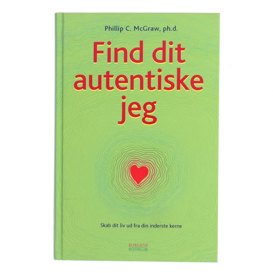 Find dit autentiske jeg : skab dit liv ud fra din inderste kerne af Phillip C. McGraw (Bog)