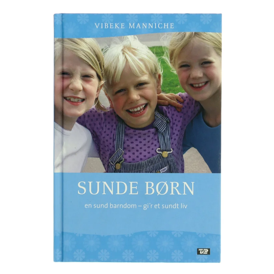 Sunde børn : en sund barndom - gi'r et sundt liv af Vibeke Manniche (Bog)