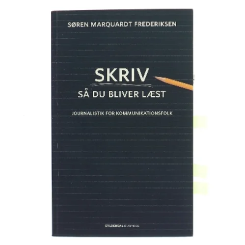 Skriv så du bliver læst : journalistik for kommunikationsfolk af Søren Marquardt Frederiksen (Bog)