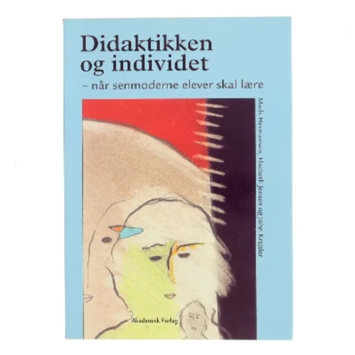 Didaktikken og individet : når senmoderne elever skal lære (Bog)
