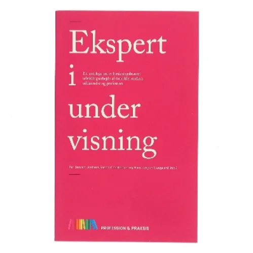 Ekspert i undervisning : en antologi om et forskningsbaseret udviklingsarbejde af forholdet mellem uddannelse og profession (Bog)