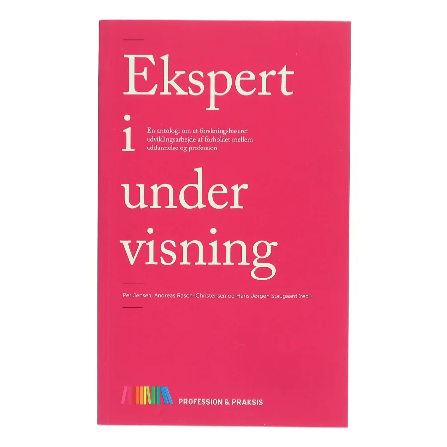Ekspert i undervisning : en antologi om et forskningsbaseret udviklingsarbejde af forholdet mellem uddannelse og profession (Bog)