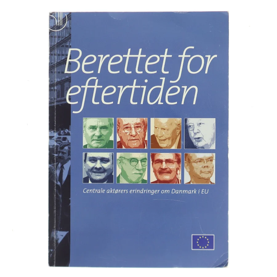 Berettet for eftertiden : centrale aktørers erindringer om Danmark i EU af EU-Kommissionen i Danmark (Bog)