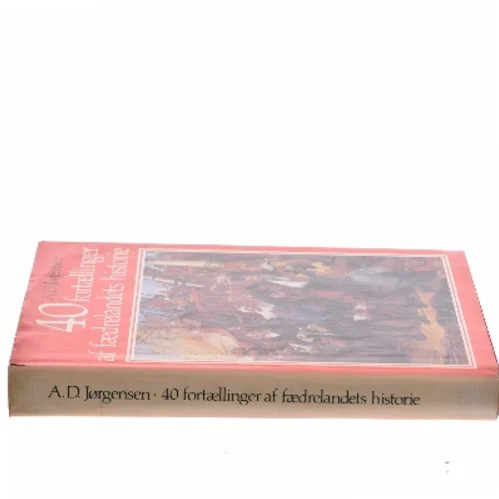 40 fortællinger af fædrelandets historie af A. D. Jørgensen (Bog)