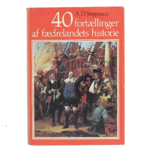 40 fortællinger af fædrelandets historie af A. D. Jørgensen (Bog)