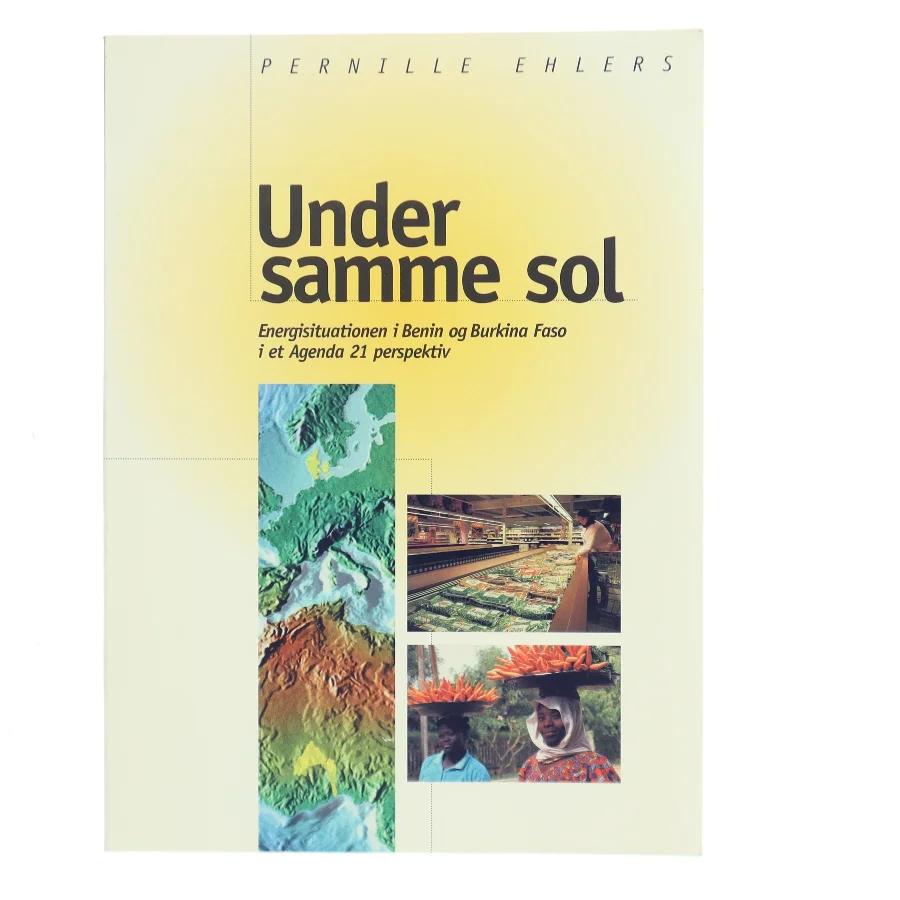 Under samme sol : energisituationen i Benin og Burkina Faso i et Agenda 21 perspektiv af Pernille Ehlers (Bog)