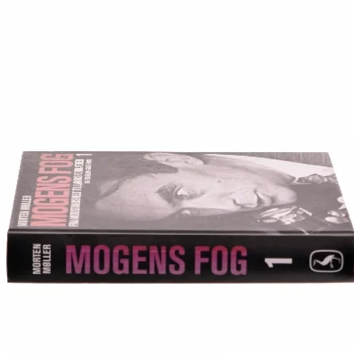Mogens Fog : en biografi. 1, Fra modstandshelt til landsforræder af Morten Møller (f. 1978) (Bog)