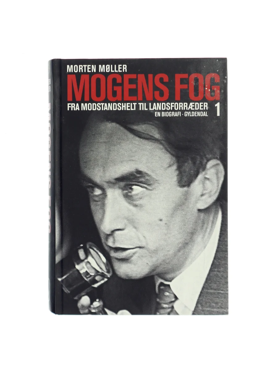 Forsiden af Mogens Fog : en biografi. 1, Fra modstandshelt til landsforræder af Morten Møller (f. 1978)