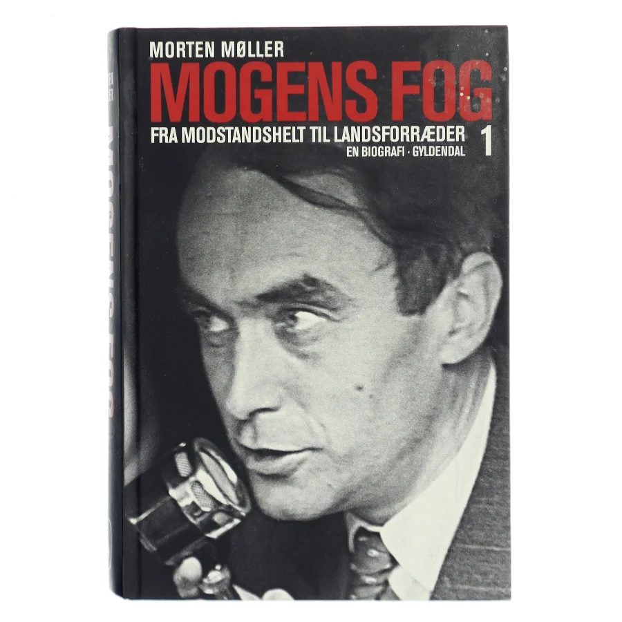Mogens Fog : en biografi. 1, Fra modstandshelt til landsforræder af Morten Møller (f. 1978) (Bog)