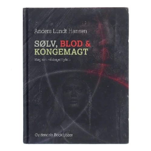 Sølv, blod og kongemagt : bag om vikingemyten af Anders Lundt Hansen (Bog)