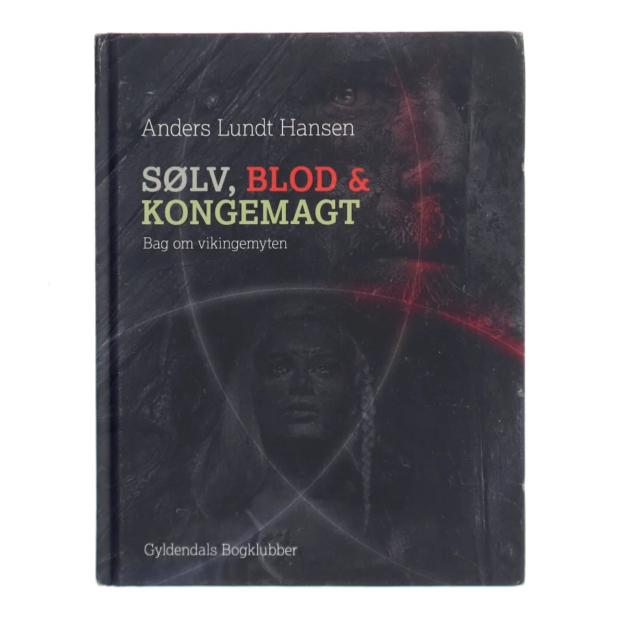 Sølv, blod og kongemagt : bag om vikingemyten af Anders Lundt Hansen (Bog)