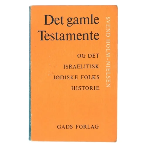 Det gamle Testamente og det israelitisk jødiske folks historie af Svend Holm-Nielsen (Bog)
