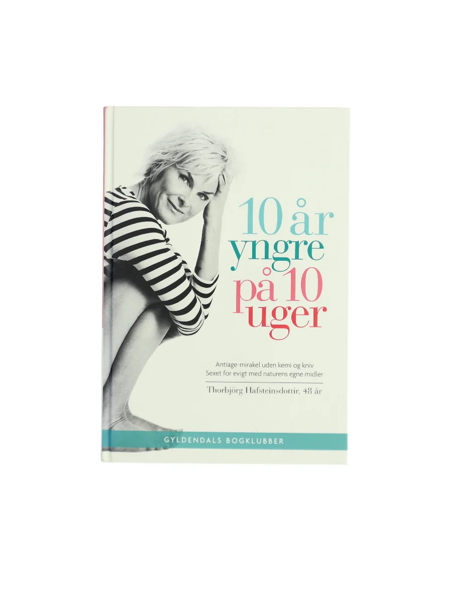 Forsiden af 10 år yngre på 10 uger : test din alder og gør noget ved den : antiage-mirakel uden kemi og kniv, sexet for evigt med naturens egne midler af Thorbjörg Hafsteinsdóttir