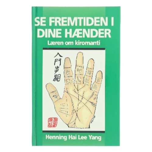 Se fremtiden i dine hænder : læren om kiromanti af Henning Hai Lee Yang (Bog)