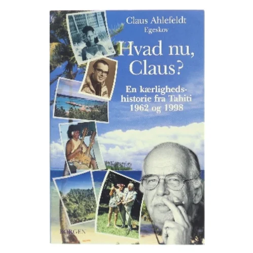 Hvad nu, Claus? : en kærlighedshistorie fra Tahiti 1962 og 1998 af Claus Ahlefeldt (Bog)