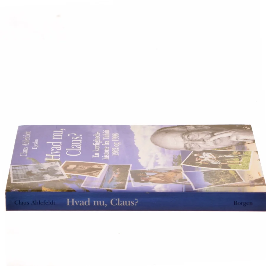 Hvad nu, Claus? : en kærlighedshistorie fra Tahiti 1962 og 1998 af Claus Ahlefeldt (Bog)