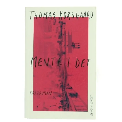 Mente I det : kortroman af Thomas Korsgaard (1995-) (Bog)